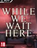 While We Wait Here-CODEX
